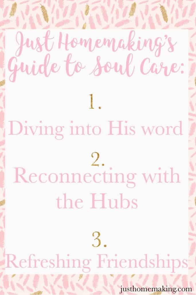 infographic: Just Homemaking's Guide to Soul Care:
1. Diving into His word
2. Reconnecting with the Hubs
3. Refreshing Friendships