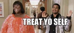 "Treat Yo Self" from Parks and Rec tv show