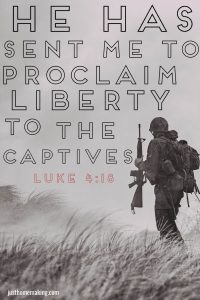 Luke 4:18- He has sent me to proclaim liberty to the captives.