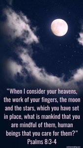 Photo of the night sky with the scripture of Psalms 8:3-4: "When I consider your heavens, the work of your fingers, the moon and the stars, which you have set in place, what is mankind that you are mindful of them, human beings that you care for them?"