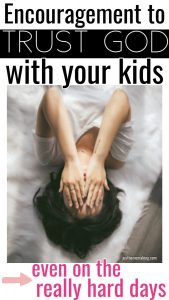 pin for Pinterest: Encouragement to trust God with your kids, even on the really hard days
