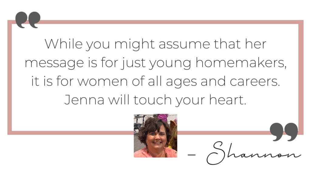 Review of Jenna Punke-Bendt, Christian Women Speaker: While you might assume that her message is just for young homemakers, it is for women of all ages and careers. Jenna will touch your heart."
-Shannon