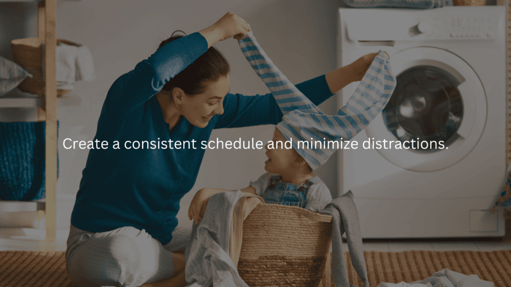 Homemaking Challenge: Create a consistent schedule and minimize distractions.