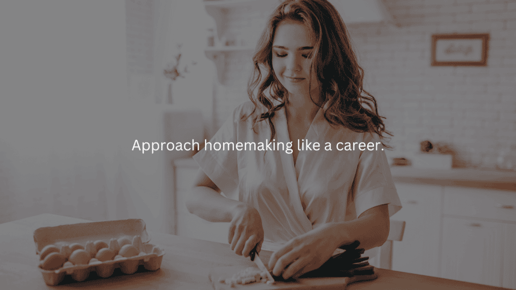 Motivation for homemakers: approach homemaking like a career.

(woman cooking in her kitchen)