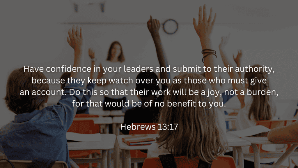 (students raising their hands in class)
Devotions for back to school:
Hebrews:13:17
Have confidence in your leaders and submit to their authority, because they keep watch over you as those who must give an account. Do this so that their work will be a joy, not a burden, for that would be of no benefit to you.