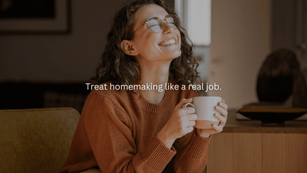 Homemaking for beginners: Treat homemaking like a real job.